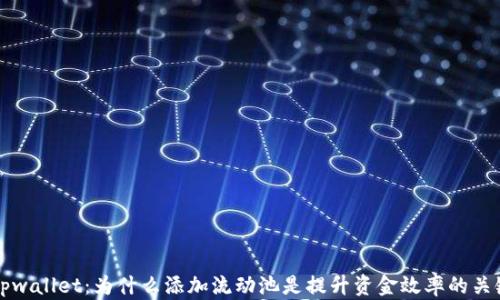 
掌握tpwallet：为什么添加流动池是提升资金效率的关键选择