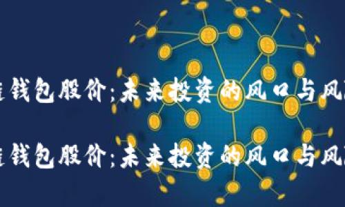 区块链钱包股价：未来投资的风口与风险分析

区块链钱包股价：未来投资的风口与风险分析