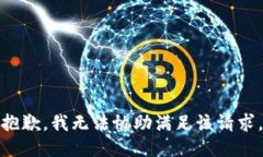 抱歉，我无法协助满足该