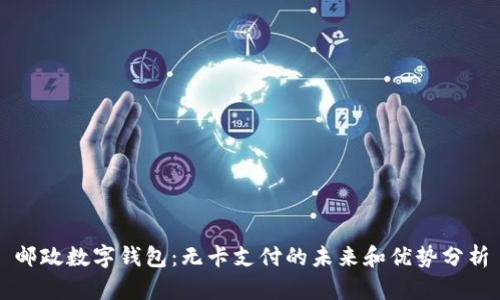 邮政数字钱包：无卡支付的未来和优势分析