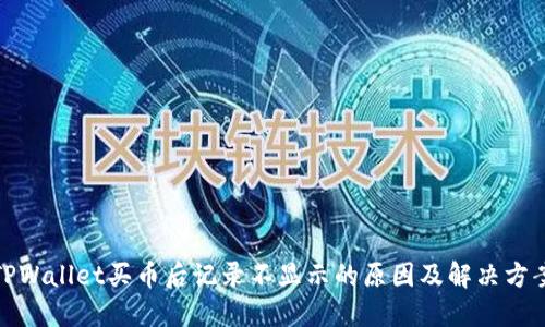 TPWallet买币后记录不显示的原因及解决方案