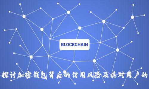深入探讨加密钱包背后的信用风险及其对用户的影响