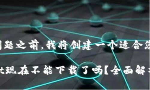 在回答您的问题之前，我将创建一个适合您请求的结构。

苹果TPWallet现在不能下载了吗？全面解析与解决方案
