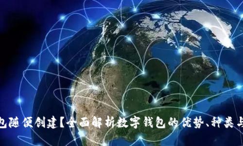 数字钱包随便创建？全面解析数字钱包的优势、种类与安全性