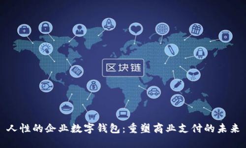 人性的企业数字钱包：重塑商业支付的未来
