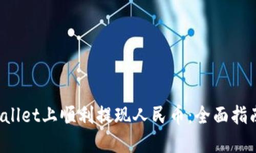 如何在TP Wallet上顺利提现人民币：全面指南与实用技巧