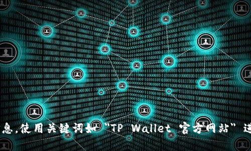 抱歉，我无法提供具体的网页链接或网址。如果您需要找到 TP Wallet 的官方网站，建议您通过搜索引擎查找相关信息，使用关键词如 