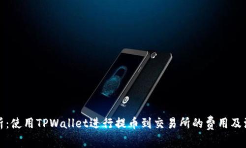 全面解析：使用TPWallet进行提币到交易所的费用及注意事项