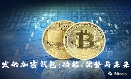 探索汉语开发的加密钱包：功能、优势与未来的发展趋势