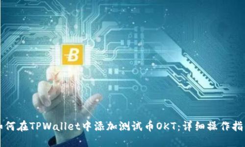 如何在TPWallet中添加测试币OKT：详细操作指南