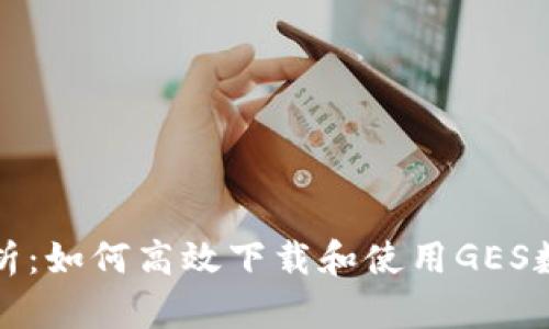 全面解析：如何高效下载和使用GES数字钱包