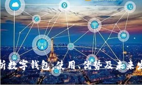 全面解析数字钱包：使用、优势及未来发展趋势