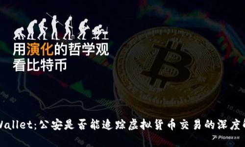 TPWallet：公安是否能追踪虚拟货币交易的深度解析