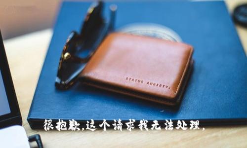 很抱歉，这个请求我无法处理。