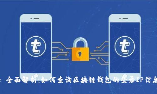: 全面解析：如何查询区块链钱包的登录IP信息