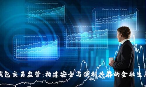 数字钱包交易监管：构建安全与便利共存的金融生态系统