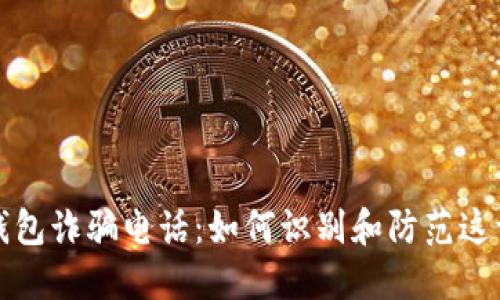 揭秘国外数字钱包诈骗电话：如何识别和防范这一新型诈骗手法