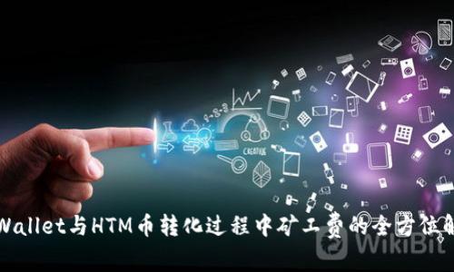 TPWallet与HTM币转化过程中矿工费的全方位解析