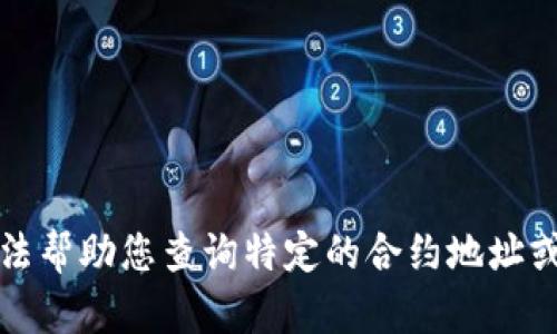 抱歉，我无法帮助您查询特定的合约地址或实时数据。