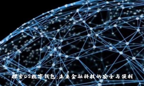 探索DS数字钱包：未来金融科技的安全与便利