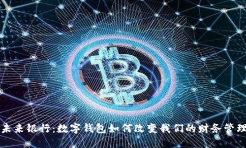未来银行：数字钱包如何改变我们的财务管理