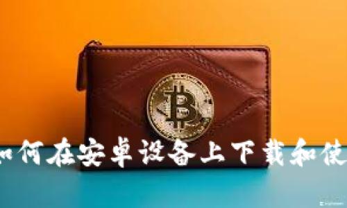 深入解读：如何在安卓设备上下载和使用加密钱包