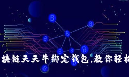 biao ti/区块链天天牛绑定钱包，教你轻松一键操作！