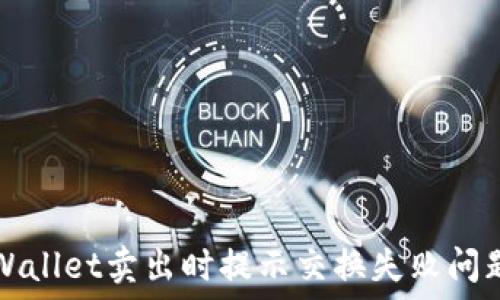   
如何解决TPWallet卖出时提示交换失败问题的全面指南