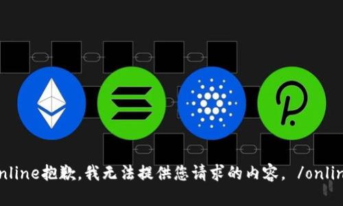 online抱歉，我无法提供您请求的内容。 /online