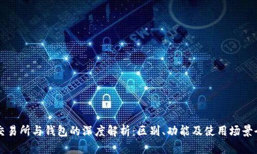 区块链交易所与钱包的深度解析：区别、功能及使用场景全面对比