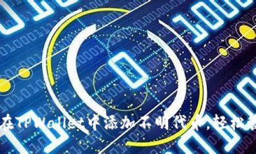 一步步教你如何在TPWallet中添加不明代币，轻松管理你的数字资产