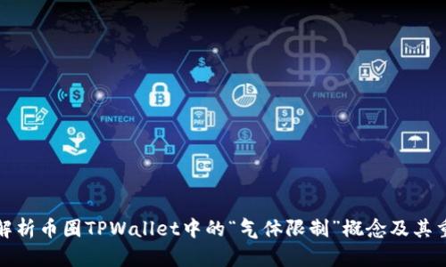深入解析币圈TPWallet中的“气体限制”概念及其重要性