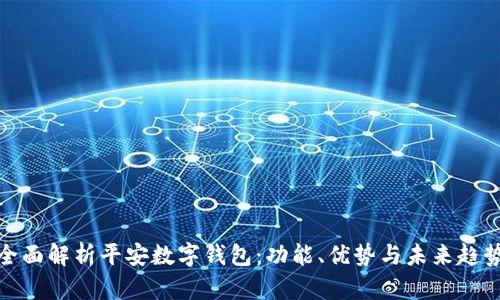 全面解析平安数字钱包：功能、优势与未来趋势