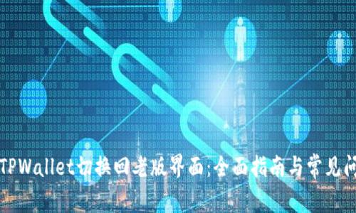如何将TPWallet切换回老版界面：全面指南与常见问题解答