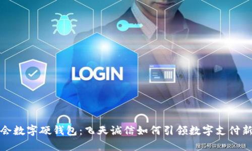 冬奥会数字硬钱包：飞天诚信如何引领数字支付新时代