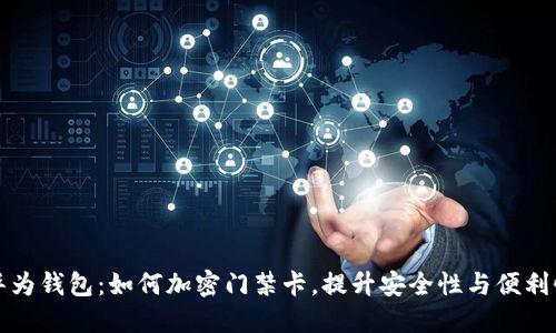 华为钱包：如何加密门禁卡，提升安全性与便利性