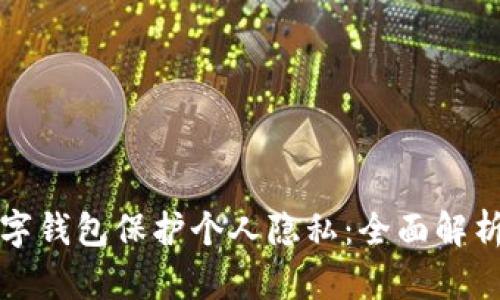如何通过数字钱包保护个人隐私：全面解析与实用指南