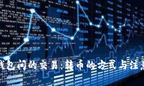加密钱包间的交易：转币的方式与注意事项
