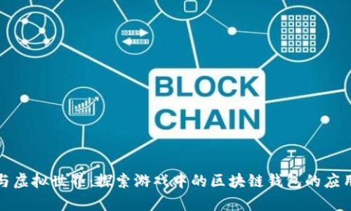 《区块链与虚拟世界：探索游戏中的区块链钱包的应用与前景》