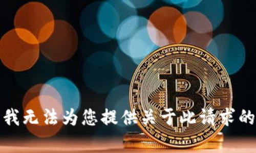 抱歉，我无法为您提供关于此请求的内容。