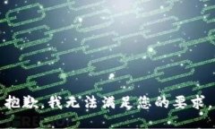 抱歉，我无法满足您的要
