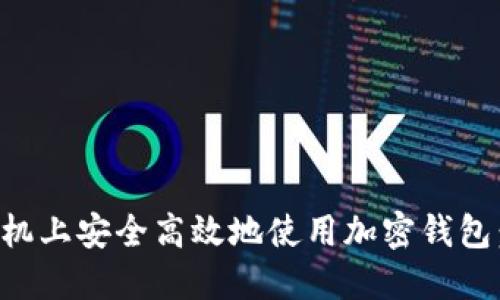 如何在手机上安全高效地使用加密钱包：终极指南