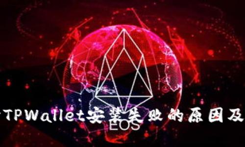 深入探讨TPWallet安装失败的原因及解决方案