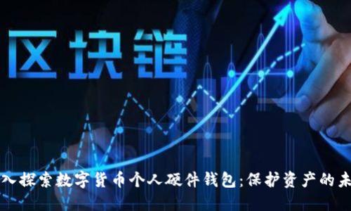 深入探索数字货币个人硬件钱包：保护资产的未来