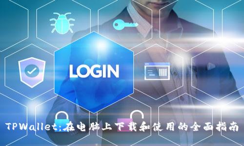 TPWallet：在电脑上下载和使用的全面指南