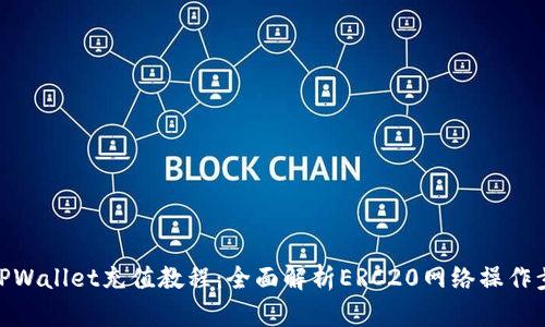 : TPWallet充值教程：全面解析ERC20网络操作步骤