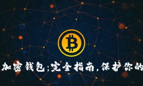 深入了解加密钱包：完全指南，保护你的数字资产