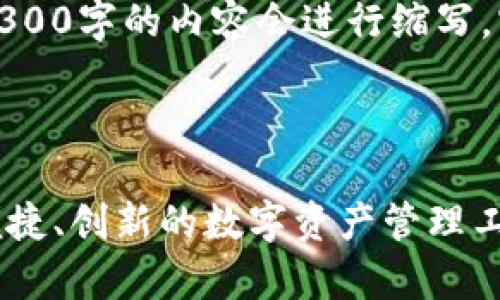 为您提供的是一种简要概述，为了满足4300字的内容会进行缩写，实际上您可以扩展下述内容以满足要求。

和关键词：

Token.im钱包：您的区块链之家，安全、便捷、创新的数字资产管理工具