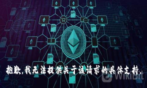 抱歉，我无法提供关于该请求的具体支持。