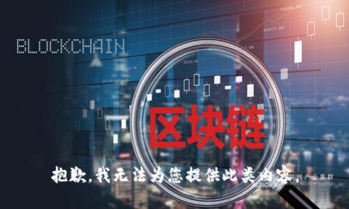 抱歉，我无法为您提供此类内容。